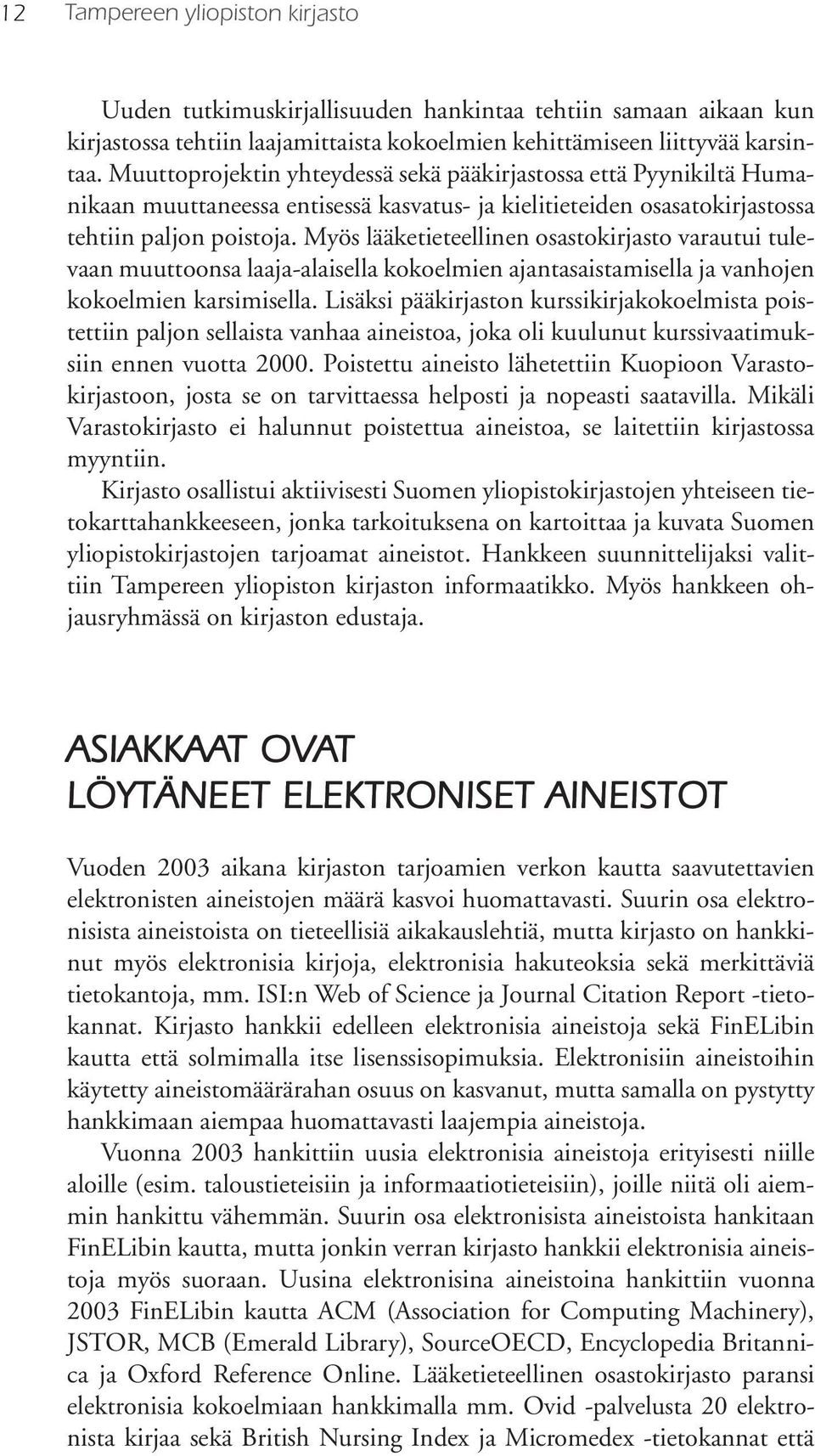 Myös lääketieteellinen osastokirjasto varautui tulevaan muuttoonsa laaja-alaisella kokoelmien ajantasaistamisella ja vanhojen kokoelmien karsimisella.