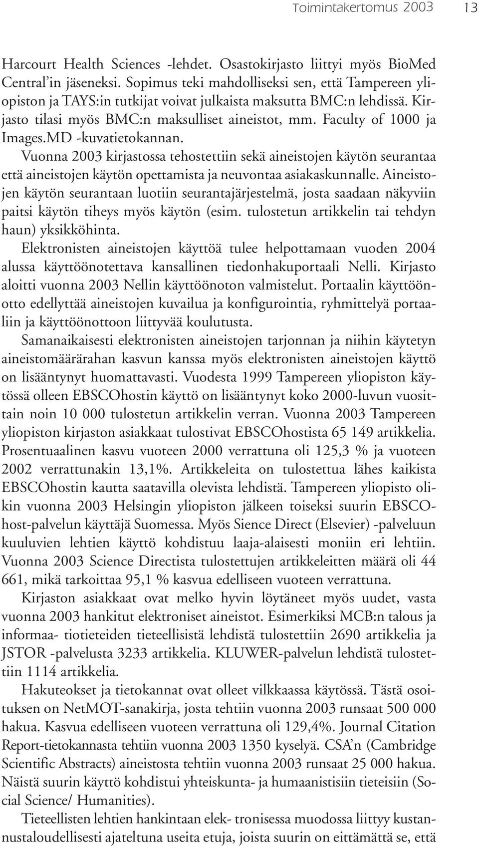 MD -kuvatietokannan. Vuonna 2003 kirjastossa tehostettiin sekä aineistojen käytön seurantaa että aineistojen käytön opettamista ja neuvontaa asiakaskunnalle.