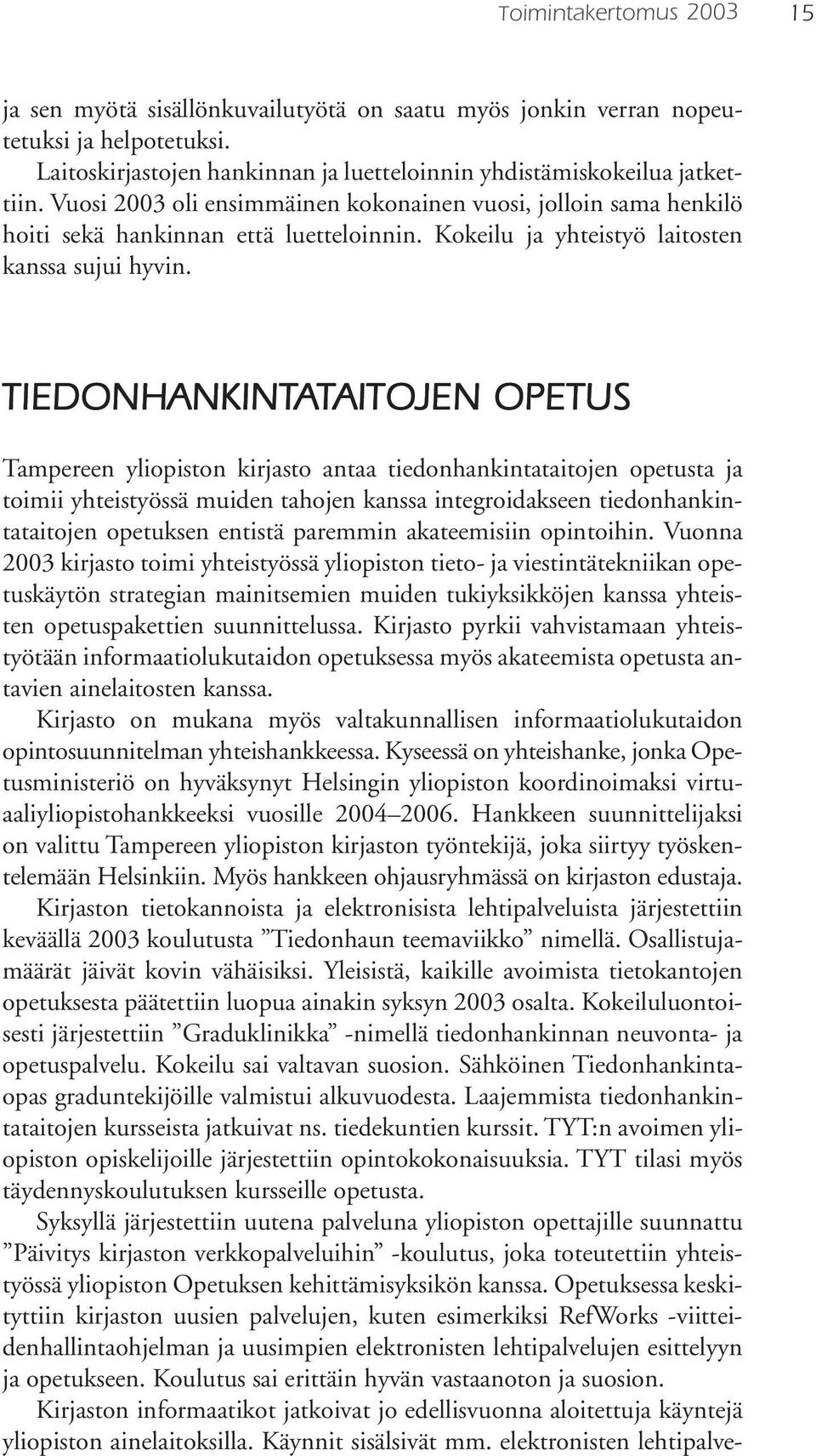 TIEDONHANKINTATAITOJEN AITOJEN OPETUS Tampereen yliopiston kirjasto antaa tiedonhankintataitojen opetusta ja toimii yhteistyössä muiden tahojen kanssa integroidakseen tiedonhankintataitojen opetuksen