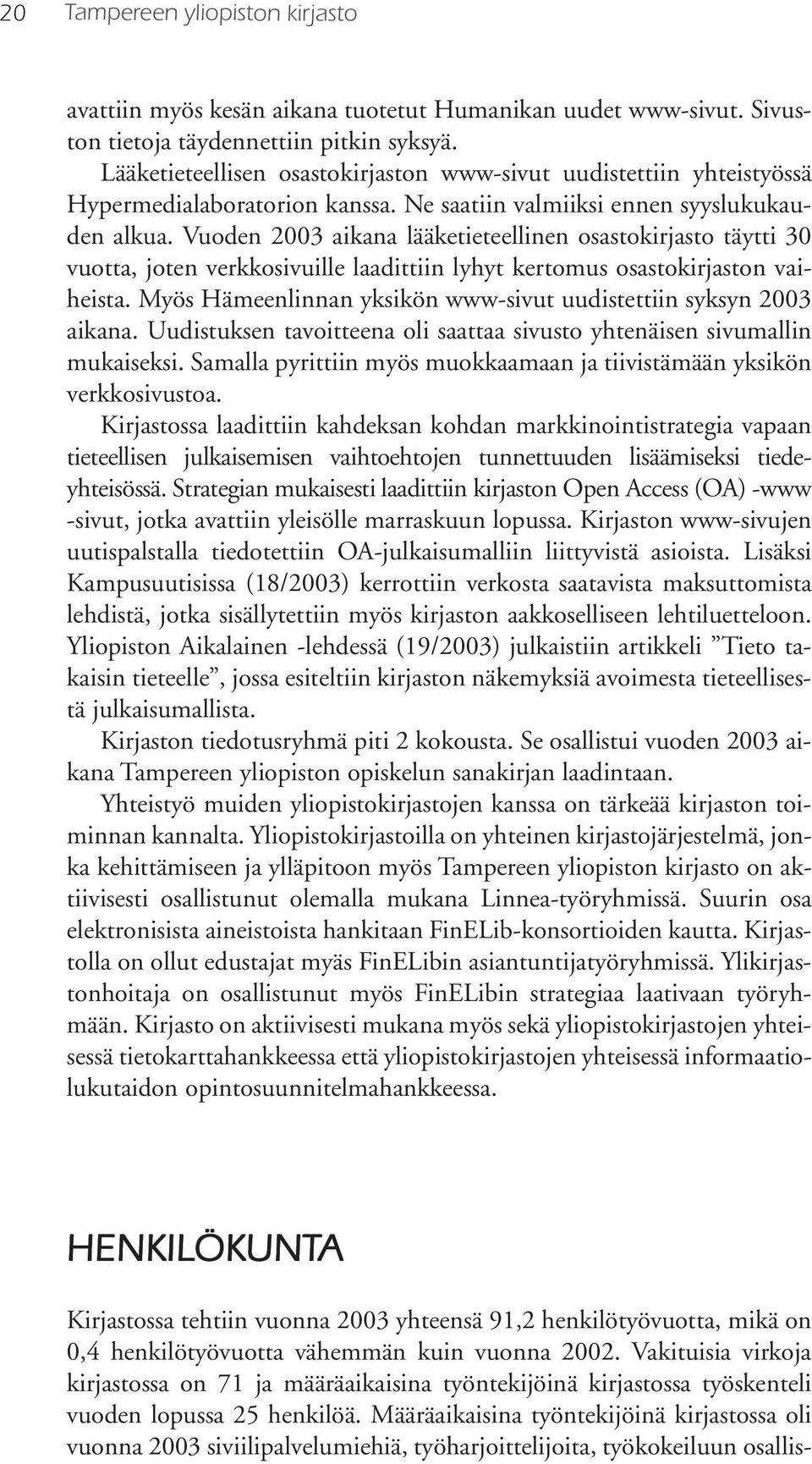 Vuoden 2003 aikana lääketieteellinen osastokirjasto täytti 30 vuotta, joten verkkosivuille laadittiin lyhyt kertomus osastokirjaston vaiheista.