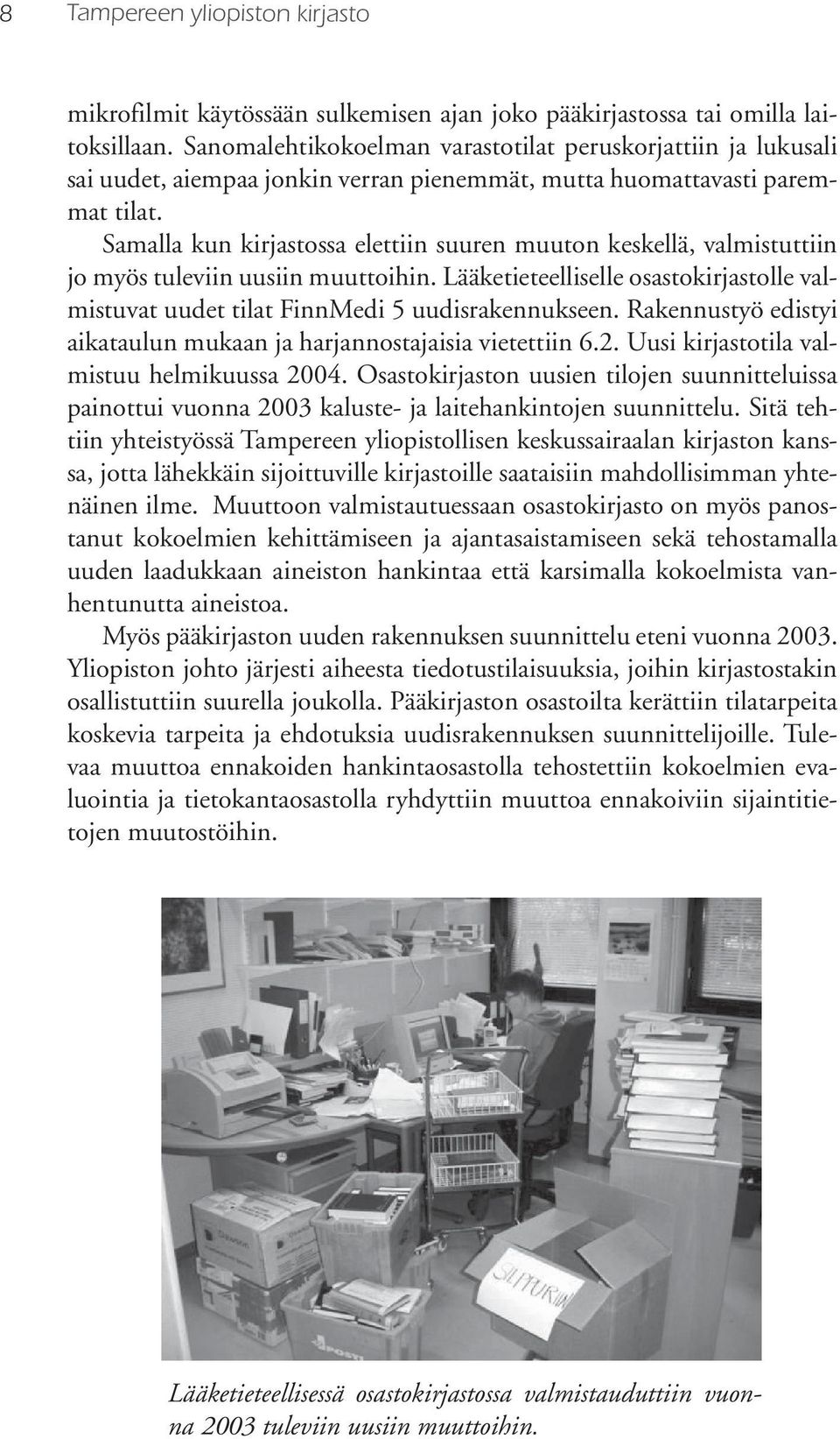 Samalla kun kirjastossa elettiin suuren muuton keskellä, valmistuttiin jo myös tuleviin uusiin muuttoihin. Lääketieteelliselle osastokirjastolle valmistuvat uudet tilat FinnMedi 5 uudisrakennukseen.