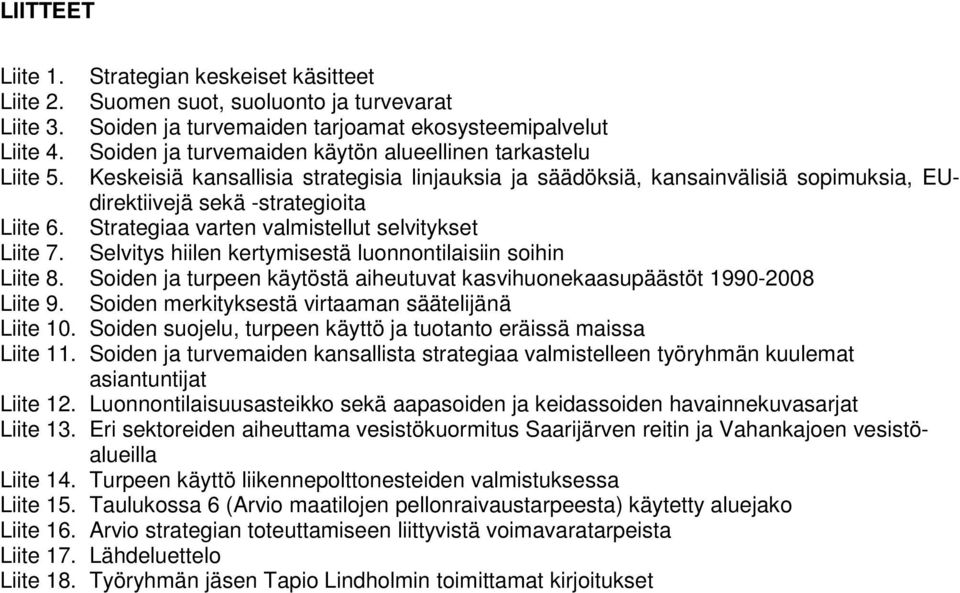 Strategiaa varten valmistellut selvitykset Liite 7. Selvitys hiilen kertymisestä luonnontilaisiin soihin Liite 8. Soiden ja turpeen käytöstä aiheutuvat kasvihuonekaasupäästöt 1990-2008 Liite 9.