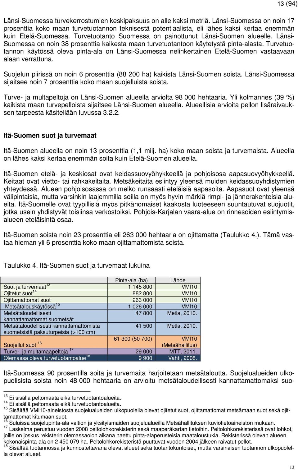 Turvetuotanto Suomessa on painottunut Länsi-Suomen alueelle. Länsi- Suomessa on noin 38 prosenttia kaikesta maan turvetuotantoon käytetystä pinta-alasta.