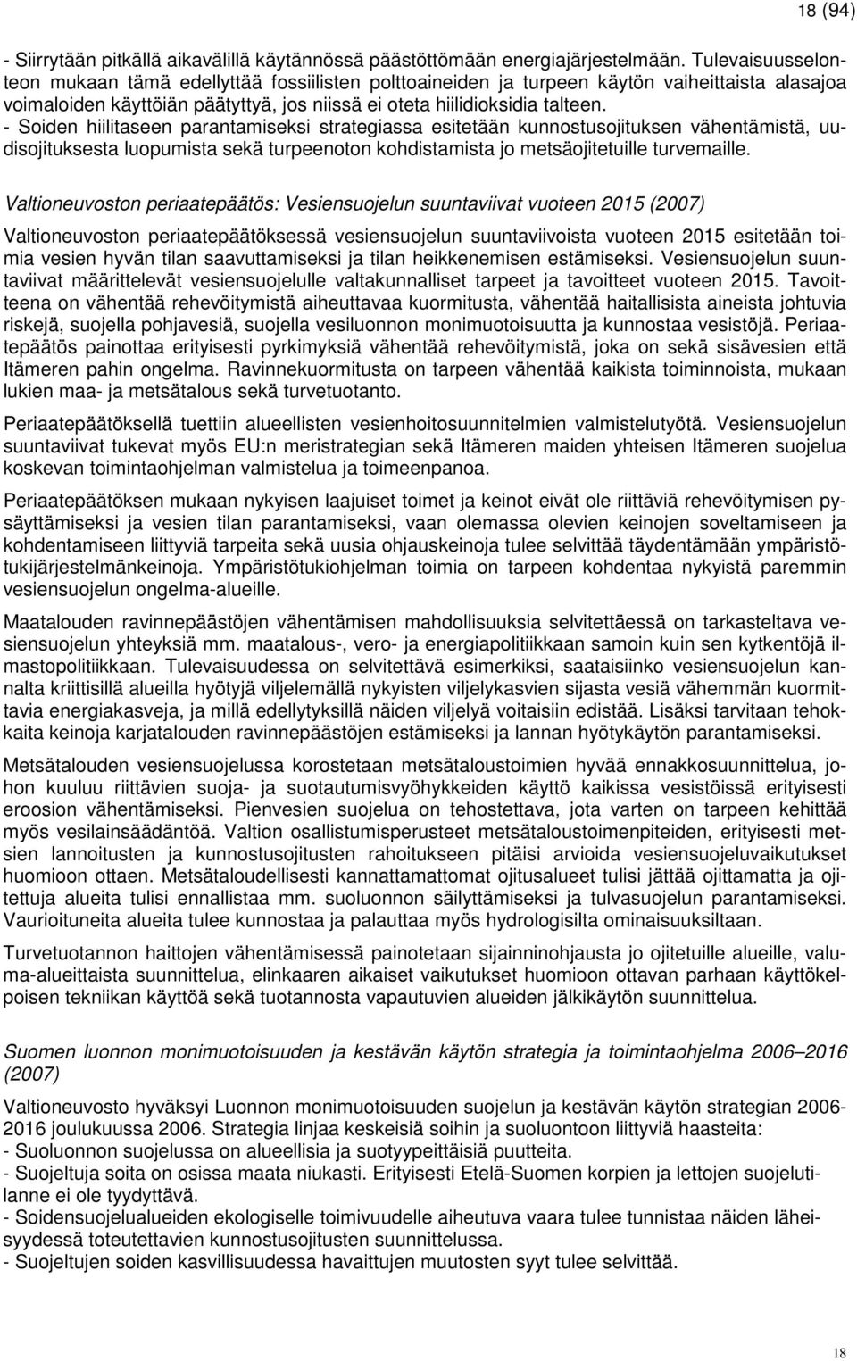 - Soiden hiilitaseen parantamiseksi strategiassa esitetään kunnostusojituksen vähentämistä, uudisojituksesta luopumista sekä turpeenoton kohdistamista jo metsäojitetuille turvemaille.