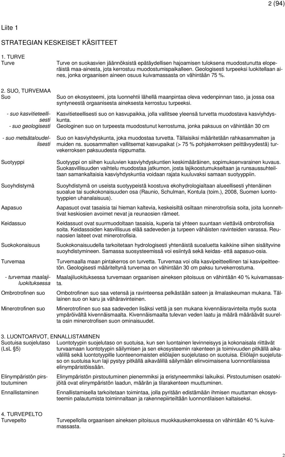 Geologisesti turpeeksi luokitellaan aines, jonka orgaanisen aineen osuus kuivamassasta on vähintään 75 %. 2.