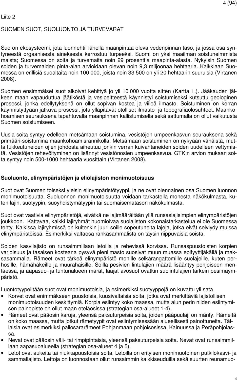 Nykyisin Suomen soiden ja turvemaiden pinta-alan arvioidaan olevan noin 9,3 miljoonaa hehtaaria.