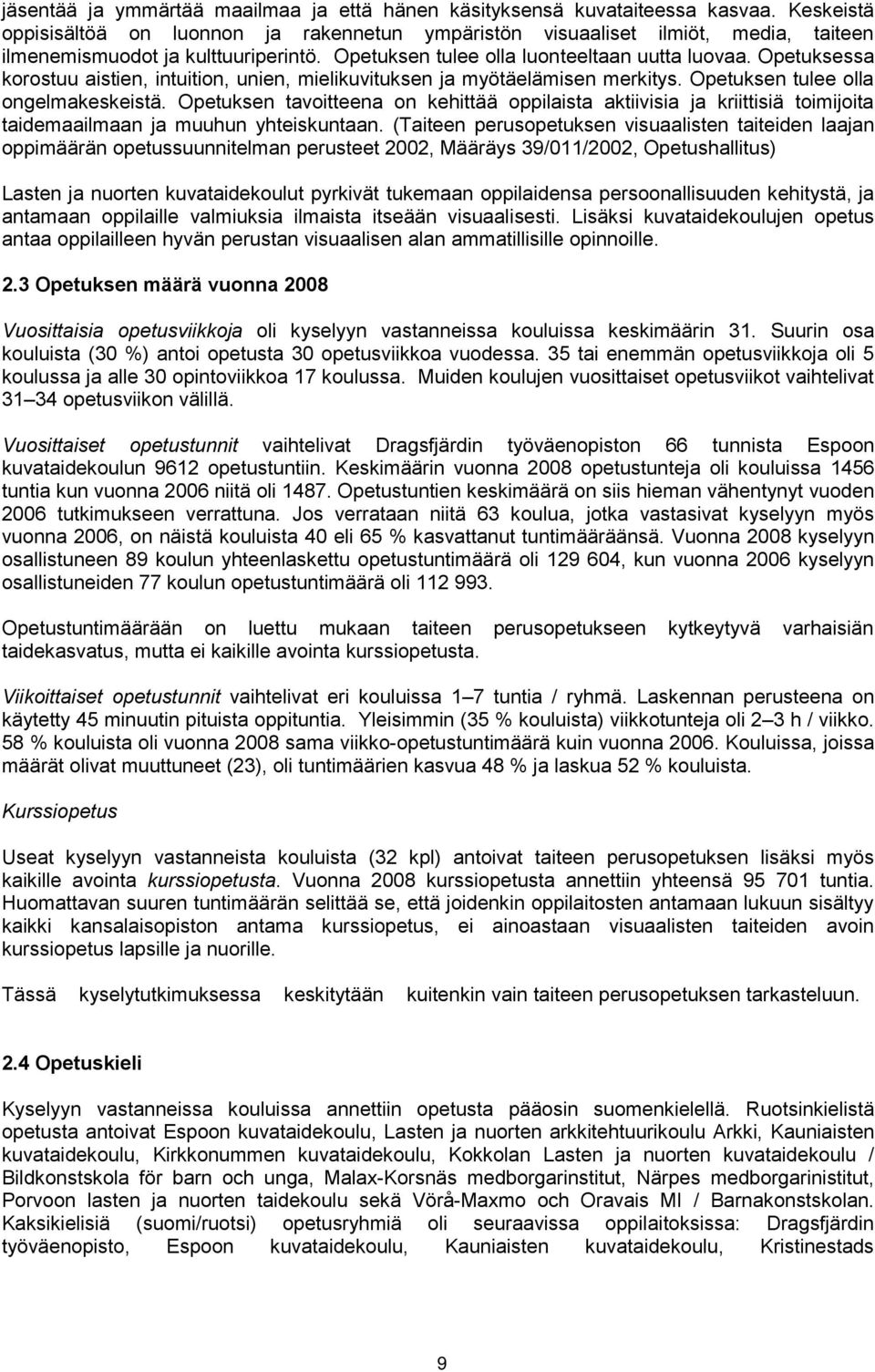 Opetuksessa korostuu aistien, intuition, unien, mielikuvituksen ja myötäelämisen merkitys. Opetuksen tulee olla ongelmakeskeistä.