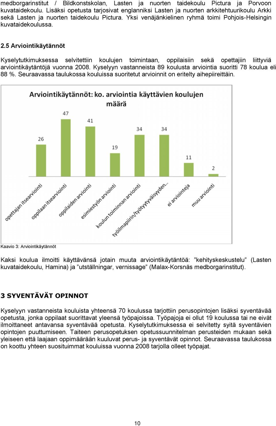 5 Arviointikäytännöt Kyselytutkimuksessa selvitettiin koulujen toimintaan, oppilaisiin sekä opettajiin liittyviä arviointikäytäntöjä vuonna 2008.