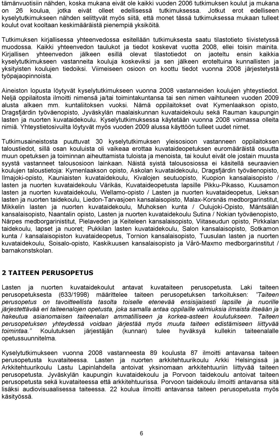 Tutkimuksen kirjallisessa yhteenvedossa esitellään tutkimuksesta saatu tilastotieto tiivistetyssä muodossa. Kaikki yhteenvedon taulukot ja tiedot koskevat vuotta 2008, ellei toisin mainita.