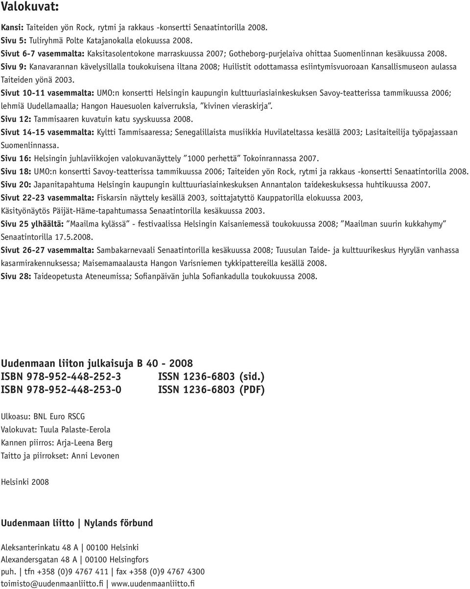 Sivu 9: Kanavarannan kävelysillalla toukokuisena iltana 2008; Huilistit odottamassa esiintymisvuoroaan Kansallismuseon aulassa Taiteiden yönä 2003.