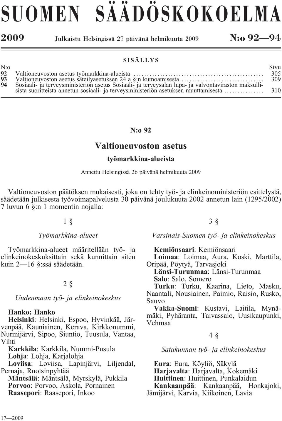 .. 309 94 Sosiaali- ja terveysministeriön asetus Sosiaali- ja terveysalan lupa- ja valvontaviraston maksullisista suoritteista annetun sosiaali- ja terveysministeriön asetuksen muuttamisesta.