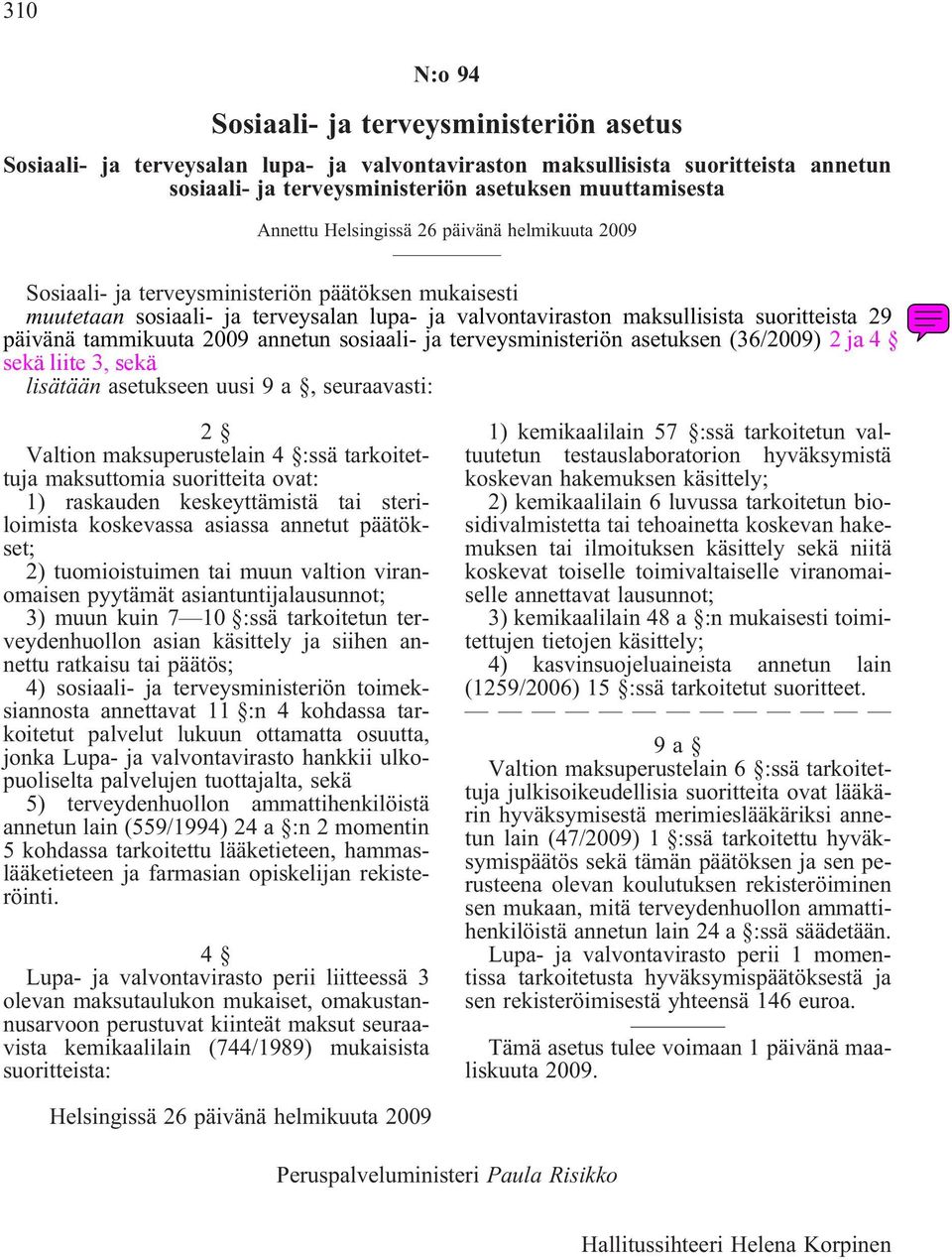 tammikuuta 2009 annetun sosiaali- ja terveysministeriön asetuksen (36/2009) 2 ja 4 sekä liite 3, sekä lisätään asetukseen uusi 9 a,seuraavasti: 2 Valtion maksuperustelain 4 :ssä tarkoitettuja