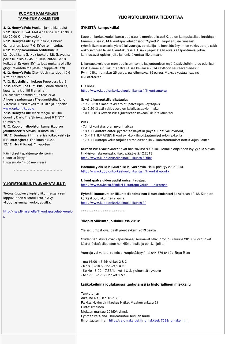 Kulkueen jälkeen ISYY tarjoaa mukana olleille glögit ravintola Maljassa (Kauppakatu 29). 6.12. Henry s Pub: Olavi Uusivirta. Liput 10 ISYY:n toimistolta. 7.12. Edustajiston kokous Kuopiossa klo 9 7.