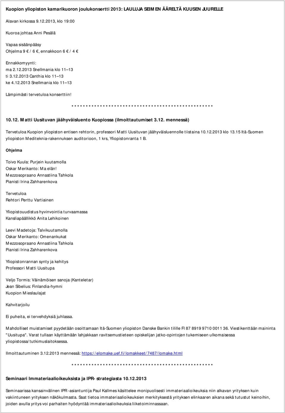 10.12. Matti Uusituvan jäähyväisluento Kuopiossa (ilmoittautumiset 3.12. mennessä) Tervetuloa Kuopion yliopiston entisen rehtorin, professori Matti Uusituvan jäähyväisluennolle tiistaina 10.12.2013 klo 13.