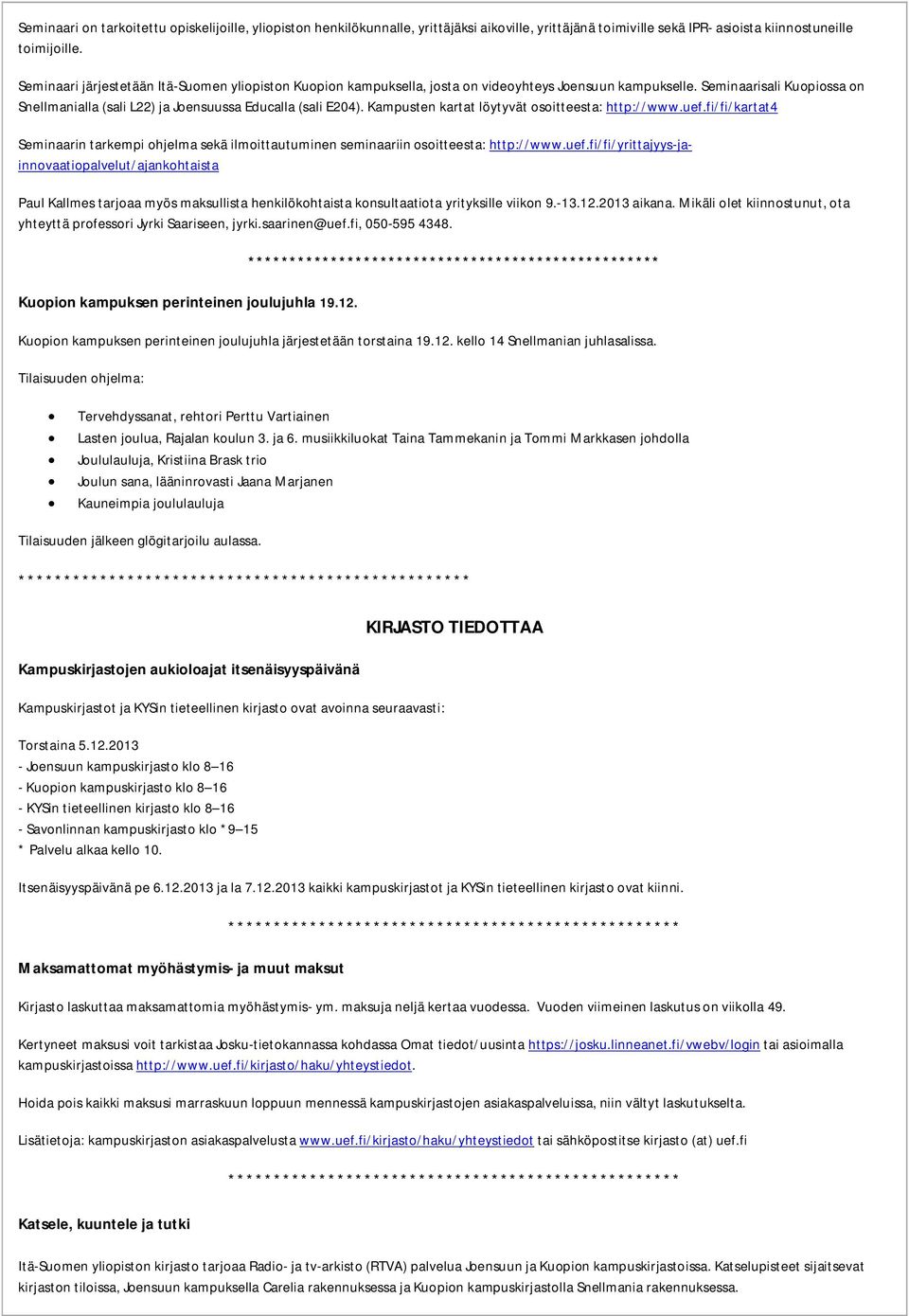 Kampusten kartat löytyvät osoitteesta: http://www.uef.fi/fi/kartat4 Seminaarin tarkempi ohjelma sekä ilmoittautuminen seminaariin osoitteesta: http://www.uef.fi/fi/yrittajyys-jainnovaatiopalvelut/ajankohtaista Paul Kallmes tarjoaa myös maksullista henkilökohtaista konsultaatiota yrityksille viikon 9.