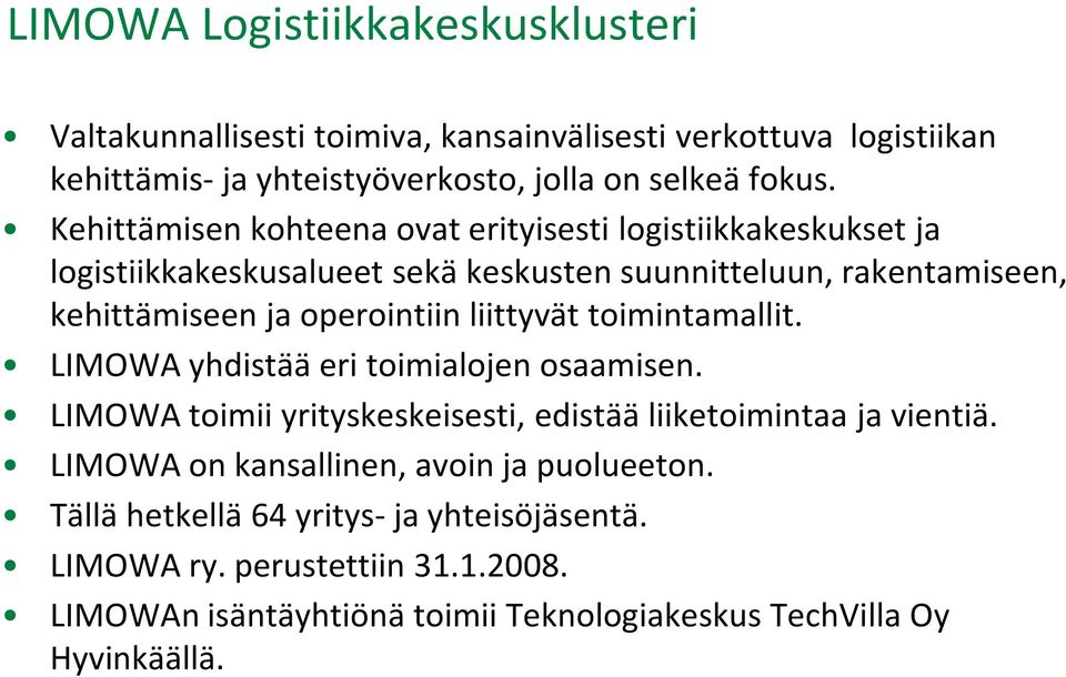 liittyvät toimintamallit. LIMOWA yhdistää eri toimialojen osaamisen. LIMOWA toimii yrityskeskeisesti, edistää liiketoimintaa ja vientiä.