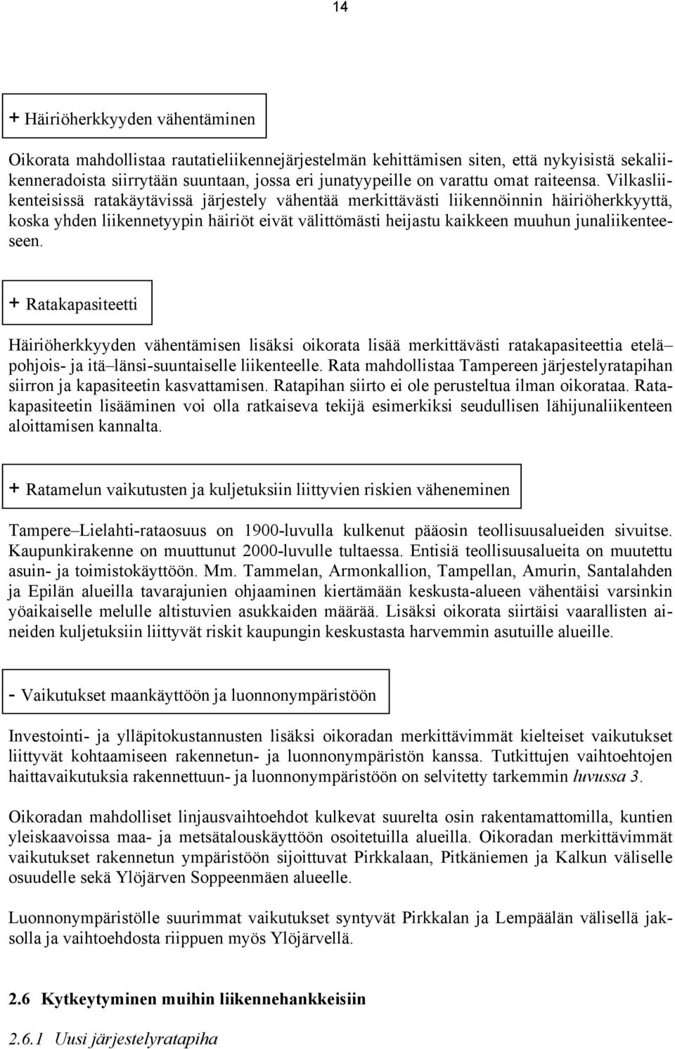 Vilkasliikenteisissä ratakäytävissä järjestely vähentää merkittävästi liikennöinnin häiriöherkkyyttä, koska yhden liikennetyypin häiriöt eivät välittömästi heijastu kaikkeen muuhun junaliikenteeseen.