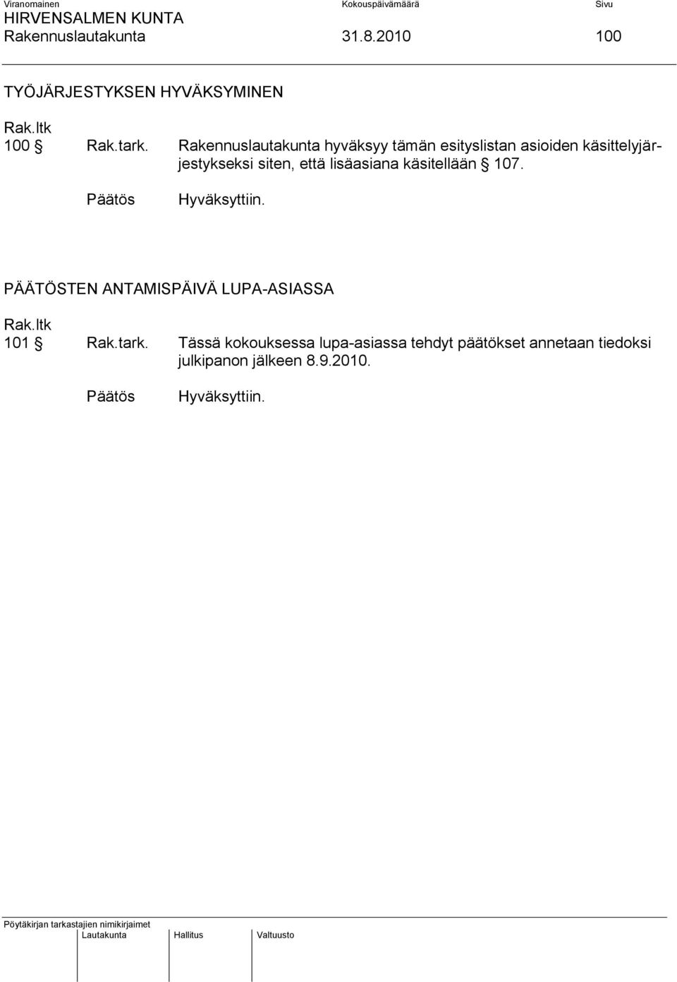 lisäasiana käsitellään 107. Päätös Hyväksyttiin. PÄÄTÖSTEN ANTAMISPÄIVÄ LUPA-ASIASSA 101 Rak.
