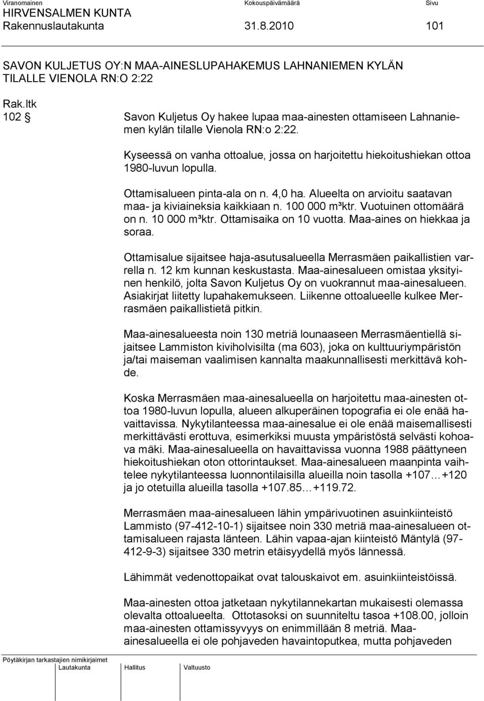 Kyseessä on vanha ottoalue, jossa on harjoitettu hiekoitushiekan ottoa 1980-luvun lopulla. Ottamisalueen pinta-ala on n. 4,0 ha. Alueelta on arvioitu saatavan maa- ja kiviaineksia kaikkiaan n.