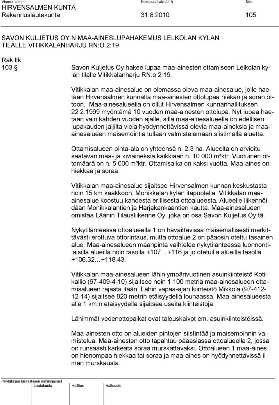 RN:o 2:19. Vitikkalan maa-ainesalue on olemassa oleva maa-ainesalue, jolle haetaan Hirvensalmen kunnalta maa-ainesten ottolupaa hiekan ja soran ottoon.