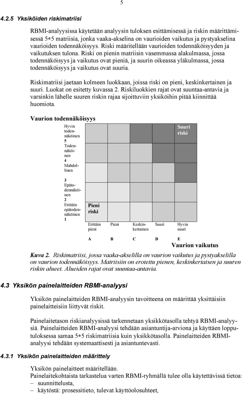 todennäköisyys. Riski määritellään vaurioiden todennäköisyyden ja vaikutuksen tulona.
