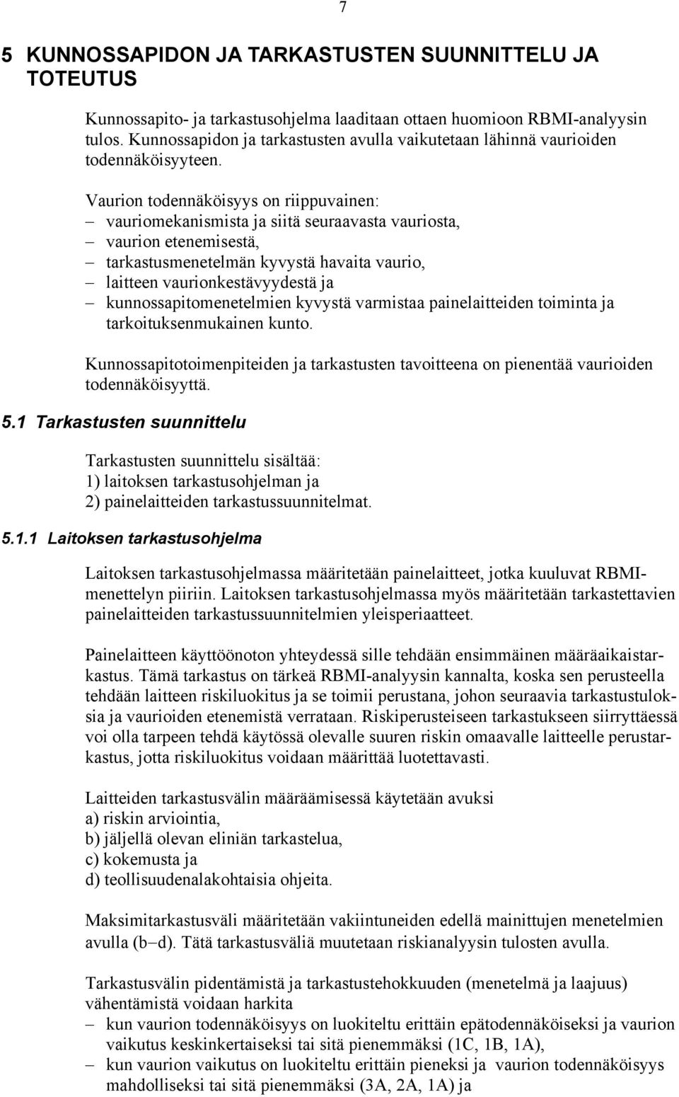 Vaurion todennäköisyys on riippuvainen: vauriomekanismista ja siitä seuraavasta vauriosta, vaurion etenemisestä, tarkastusmenetelmän kyvystä havaita vaurio, laitteen vaurionkestävyydestä ja