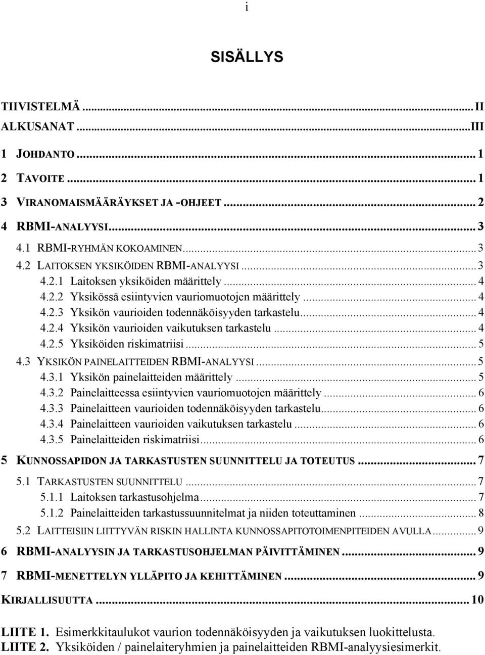 .. 4 4.2.5 Yksiköiden riskimatriisi... 5 4.3 YKSIKÖN PAINELAITTEIDEN RBMI-ANALYYSI...5 4.3.1 Yksikön painelaitteiden määrittely... 5 4.3.2 Painelaitteessa esiintyvien vauriomuotojen määrittely... 6 4.
