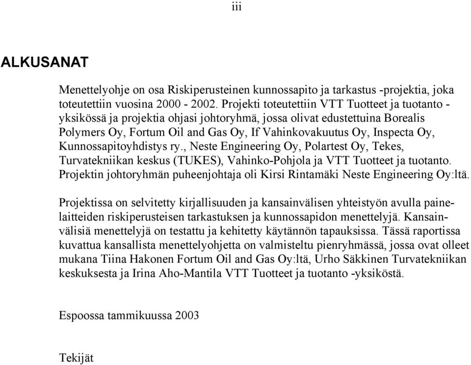 Kunnossapitoyhdistys ry., Neste Engineering Oy, Polartest Oy, Tekes, Turvatekniikan keskus (TUKES), Vahinko-Pohjola ja VTT Tuotteet ja tuotanto.