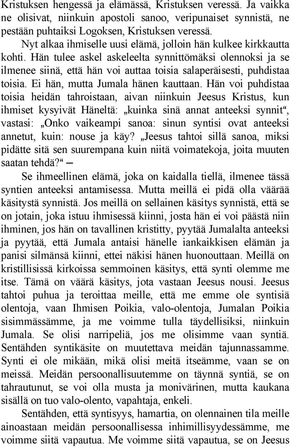 Hän tulee askel askeleelta synnittömäksi olennoksi ja se ilmenee siinä, että hän voi auttaa toisia salaperäisesti, puhdistaa toisia. Ei hän, mutta Jumala hänen kauttaan.