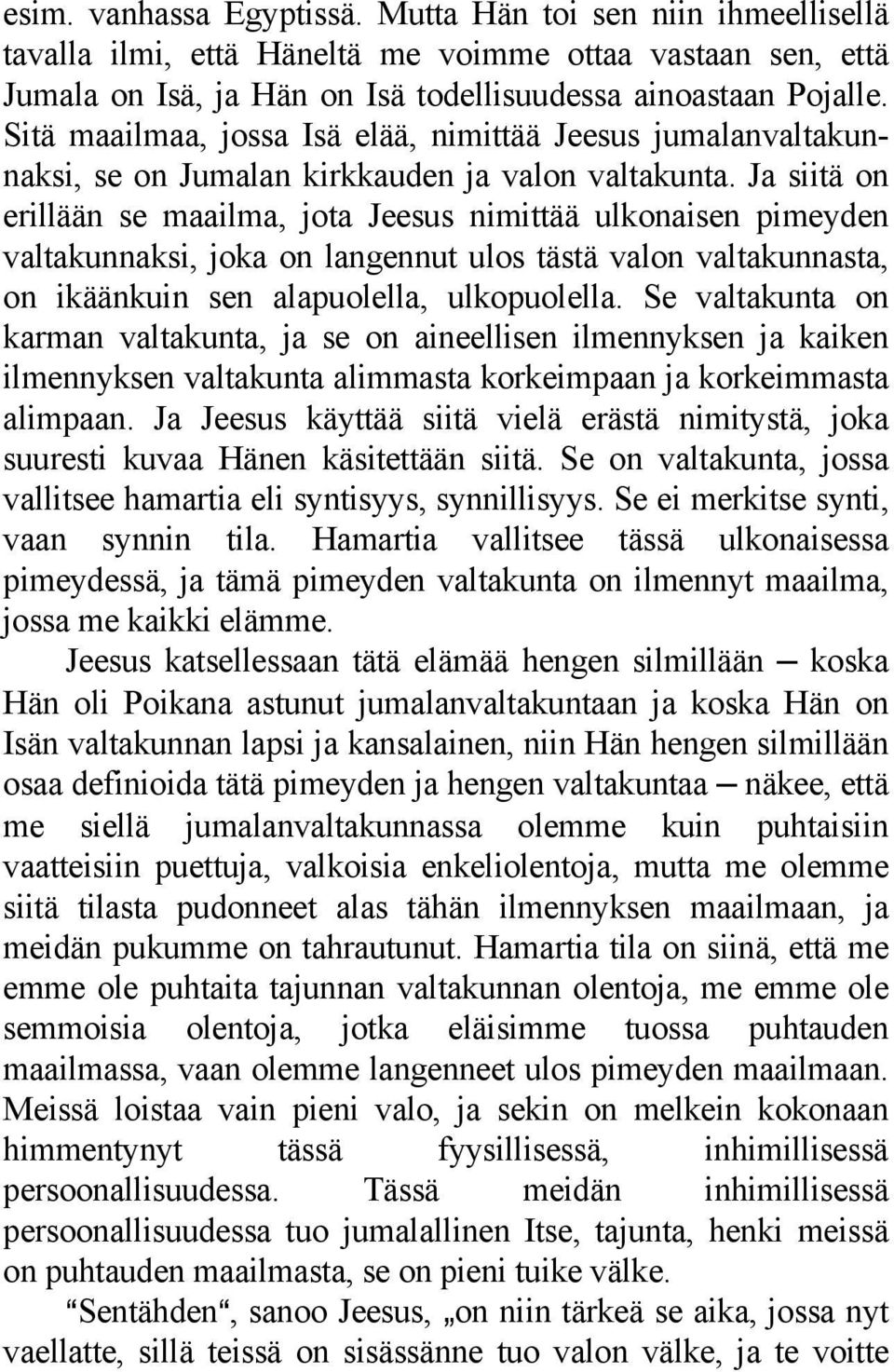 Ja siitä on erillään se maailma, jota Jeesus nimittää ulkonaisen pimeyden valtakunnaksi, joka on langennut ulos tästä valon valtakunnasta, on ikäänkuin sen alapuolella, ulkopuolella.