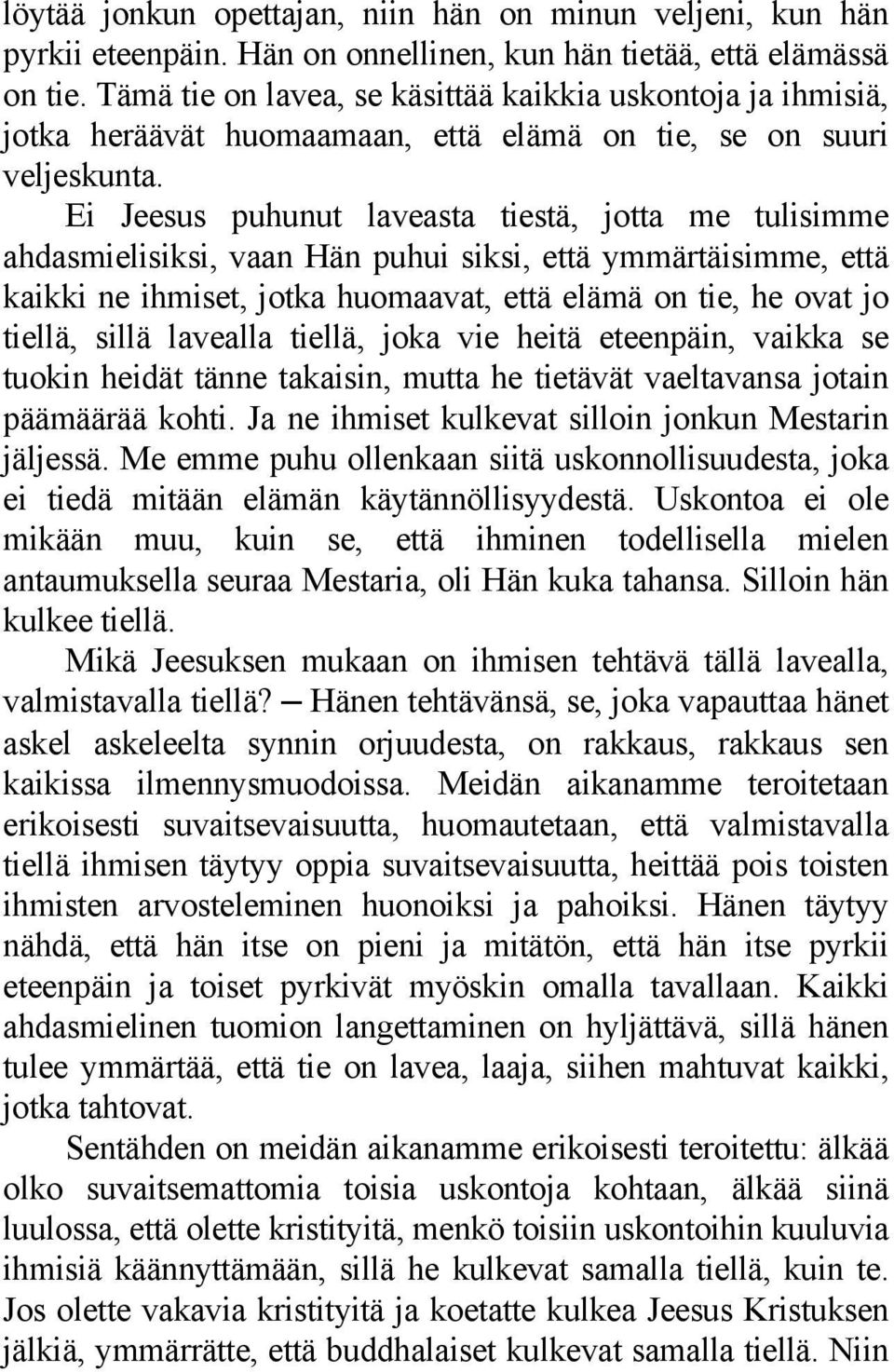 Ei Jeesus puhunut laveasta tiestä, jotta me tulisimme ahdasmielisiksi, vaan Hän puhui siksi, että ymmärtäisimme, että kaikki ne ihmiset, jotka huomaavat, että elämä on tie, he ovat jo tiellä, sillä