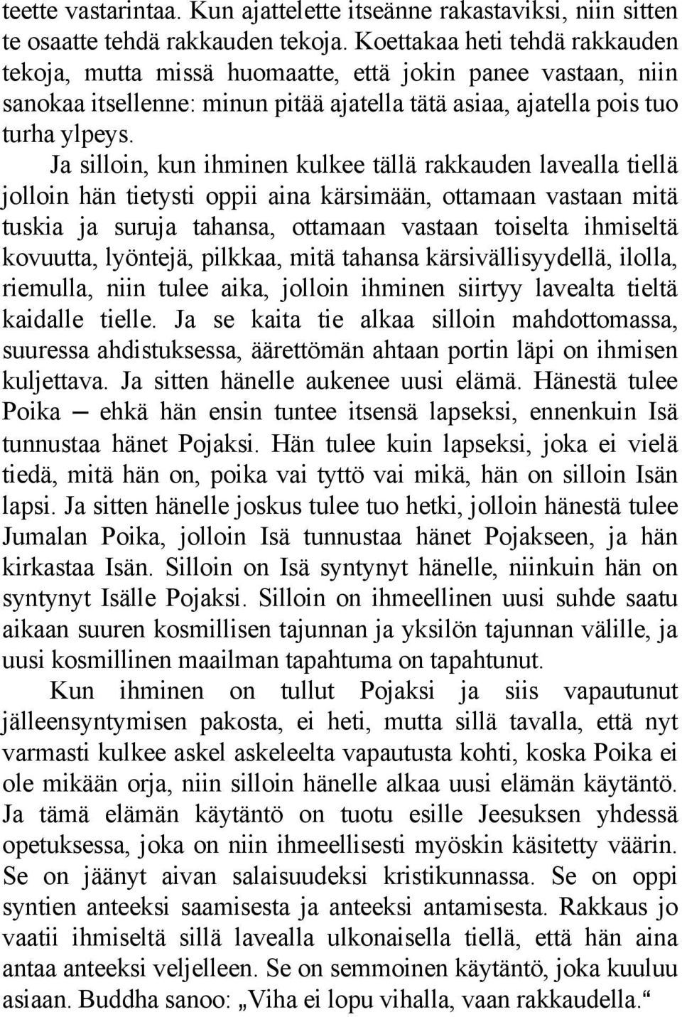 Ja silloin, kun ihminen kulkee tällä rakkauden lavealla tiellä jolloin hän tietysti oppii aina kärsimään, ottamaan vastaan mitä tuskia ja suruja tahansa, ottamaan vastaan toiselta ihmiseltä kovuutta,