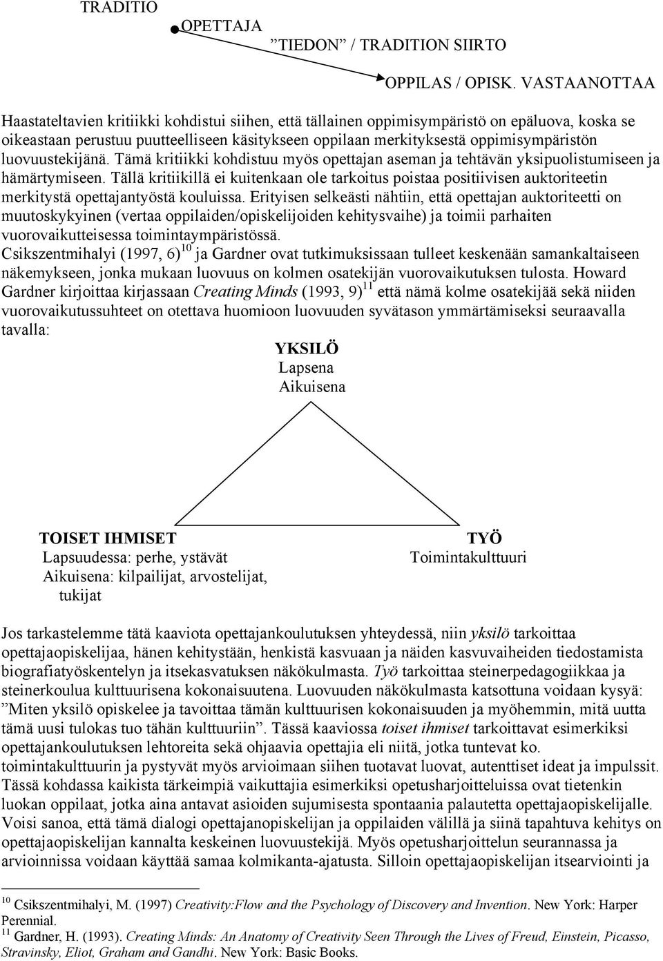 luovuustekijänä. Tämä kritiikki kohdistuu myös opettajan aseman ja tehtävän yksipuolistumiseen ja hämärtymiseen.