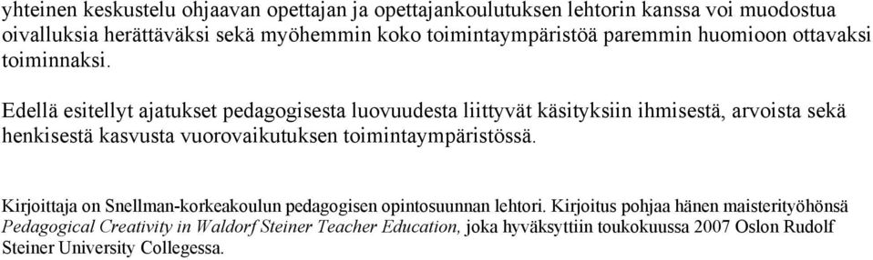 Edellä esitellyt ajatukset pedagogisesta luovuudesta liittyvät käsityksiin ihmisestä, arvoista sekä henkisestä kasvusta vuorovaikutuksen