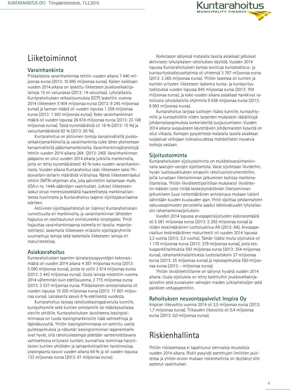 Lyhytaikaisia Kuntarahoituksen velkasitoumuksia (ECP) laskettiin vuonna 2014 liikkeeseen 5 904 miljoonaa euroa (2013: 9 245 miljoonaa euroa) ja kannan määrä oli vuoden lopussa 1 259 miljoonaa euroa