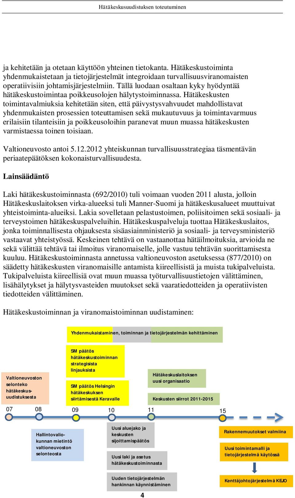 Hätäkeskusten toimintavalmiuksia kehitetään siten, että päivystysvahvuudet mahdollistavat yhdenmukaisten prosessien toteuttamisen sekä mukautuvuus ja toimintavarmuus erilaisiin tilanteisiin ja