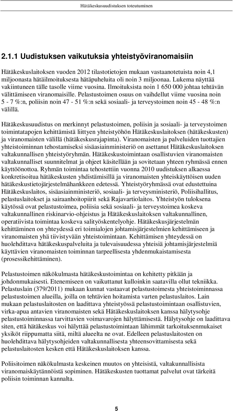 Pelastustoimen osuus on vaihdellut viime vuosina noin 5-7 %:n, poliisin noin 47-51 %:n sekä sosiaali- ja terveystoimen noin 45-48 %:n välillä.