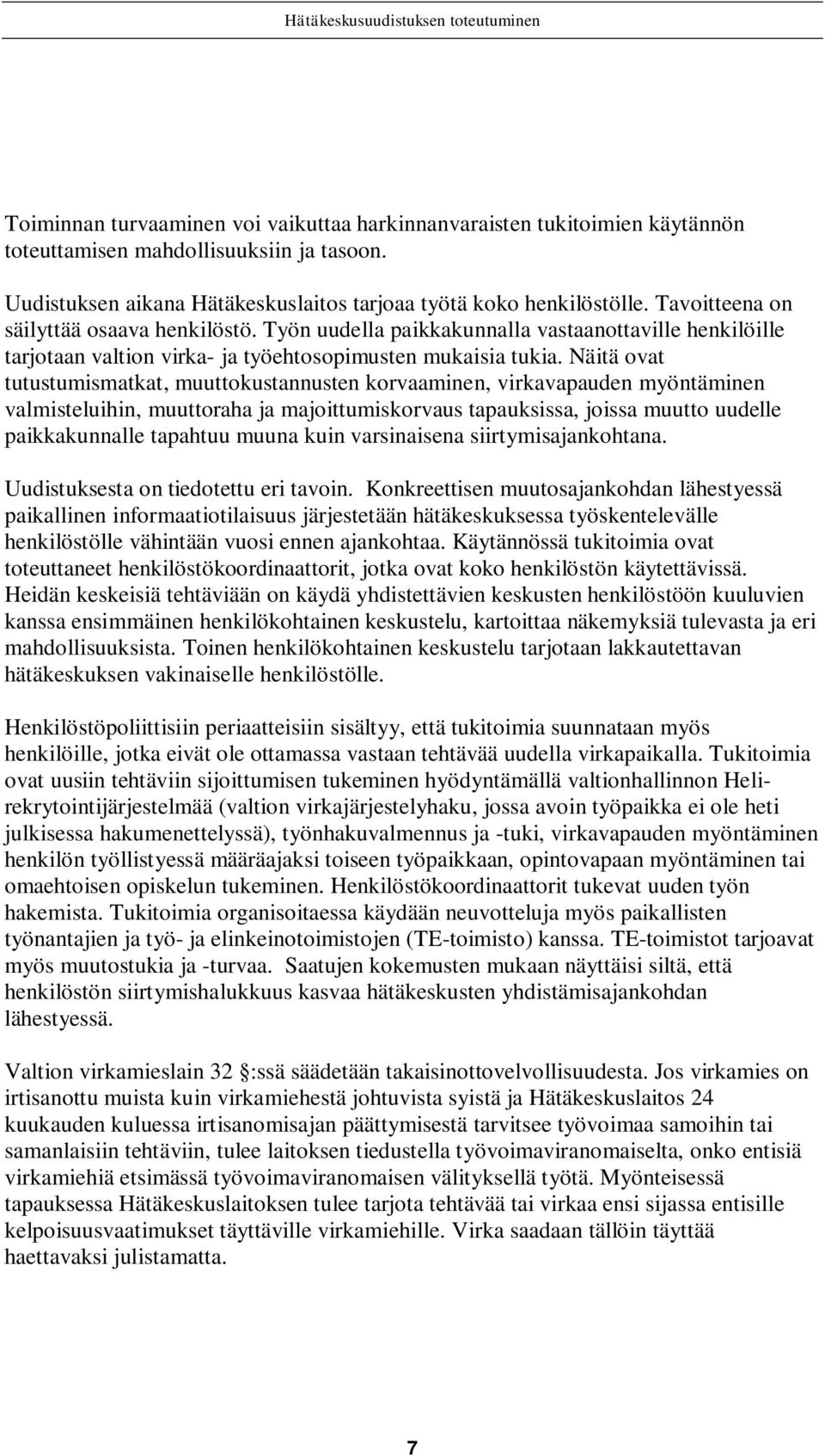 Näitä ovat tutustumismatkat, muuttokustannusten korvaaminen, virkavapauden myöntäminen valmisteluihin, muuttoraha ja majoittumiskorvaus tapauksissa, joissa muutto uudelle paikkakunnalle tapahtuu