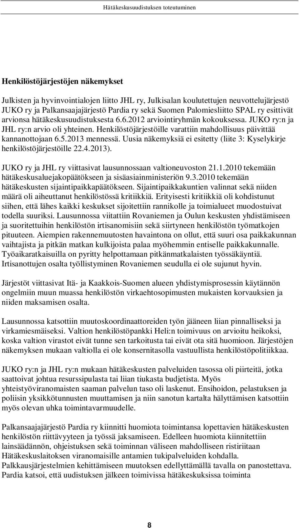 2013 mennessä. Uusia näkemyksiä ei esitetty (liite 3: Kyselykirje henkilöstöjärjestöille 22.4.2013). JUKO ry ja JHL ry viittasivat lausunnossaan valtioneuvoston 21.1.2010 tekemään hätäkeskusaluejakopäätökseen ja sisäasiainministeriön 9.