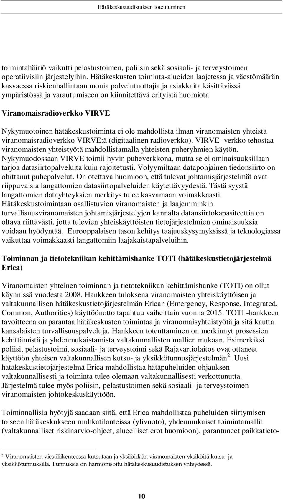 huomiota Viranomaisradioverkko VIRVE Nykymuotoinen hätäkeskustoiminta ei ole mahdollista ilman viranomaisten yhteistä viranomaisradioverkko VIRVE:ä (digitaalinen radioverkko).