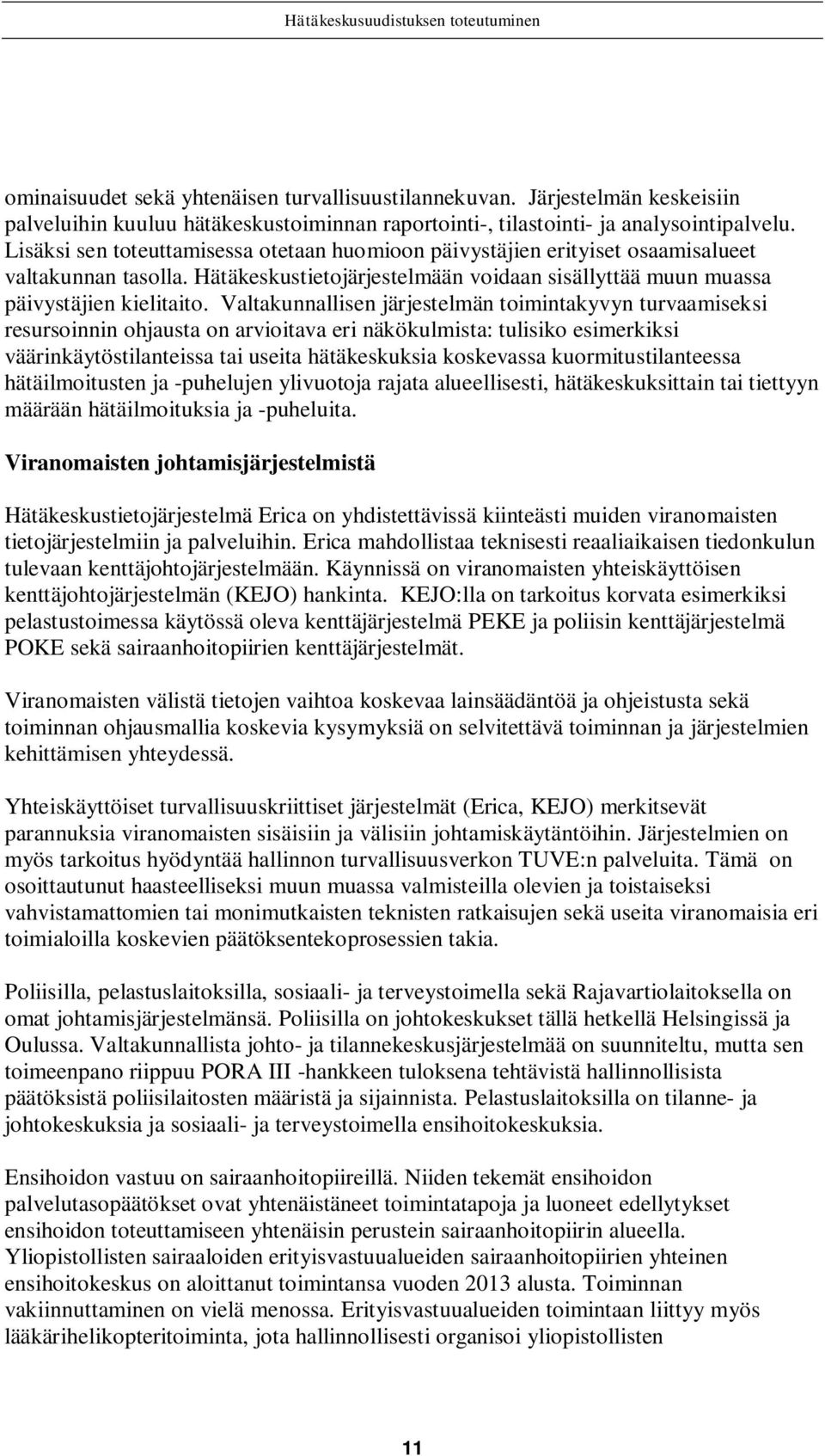 Valtakunnallisen järjestelmän toimintakyvyn turvaamiseksi resursoinnin ohjausta on arvioitava eri näkökulmista: tulisiko esimerkiksi väärinkäytöstilanteissa tai useita hätäkeskuksia koskevassa