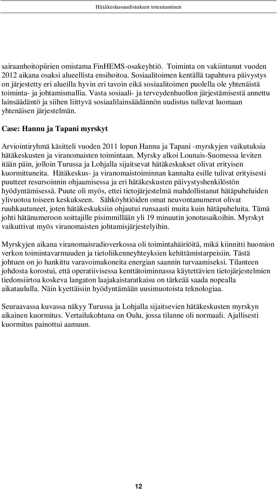 Vasta sosiaali- ja terveydenhuollon järjestämisestä annettu lainsäädäntö ja siihen liittyvä sosiaalilainsäädännön uudistus tullevat luomaan yhtenäisen järjestelmän.