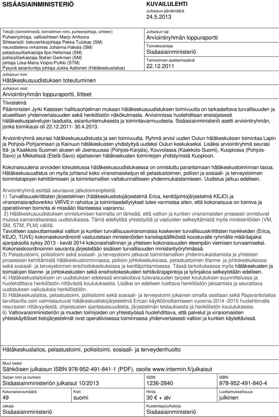 Hakala (SM) pelastusylitarkastaja Ilpo Helismaa (SM) poliisiylitarkastaja Stefan Gerkman (SM) johtaja Liisa-Maria Voipio-Pulkki (STM) Pysyvä asiantuntija johtaja Jukka Aaltonen (Hätäkeskuslaitos)