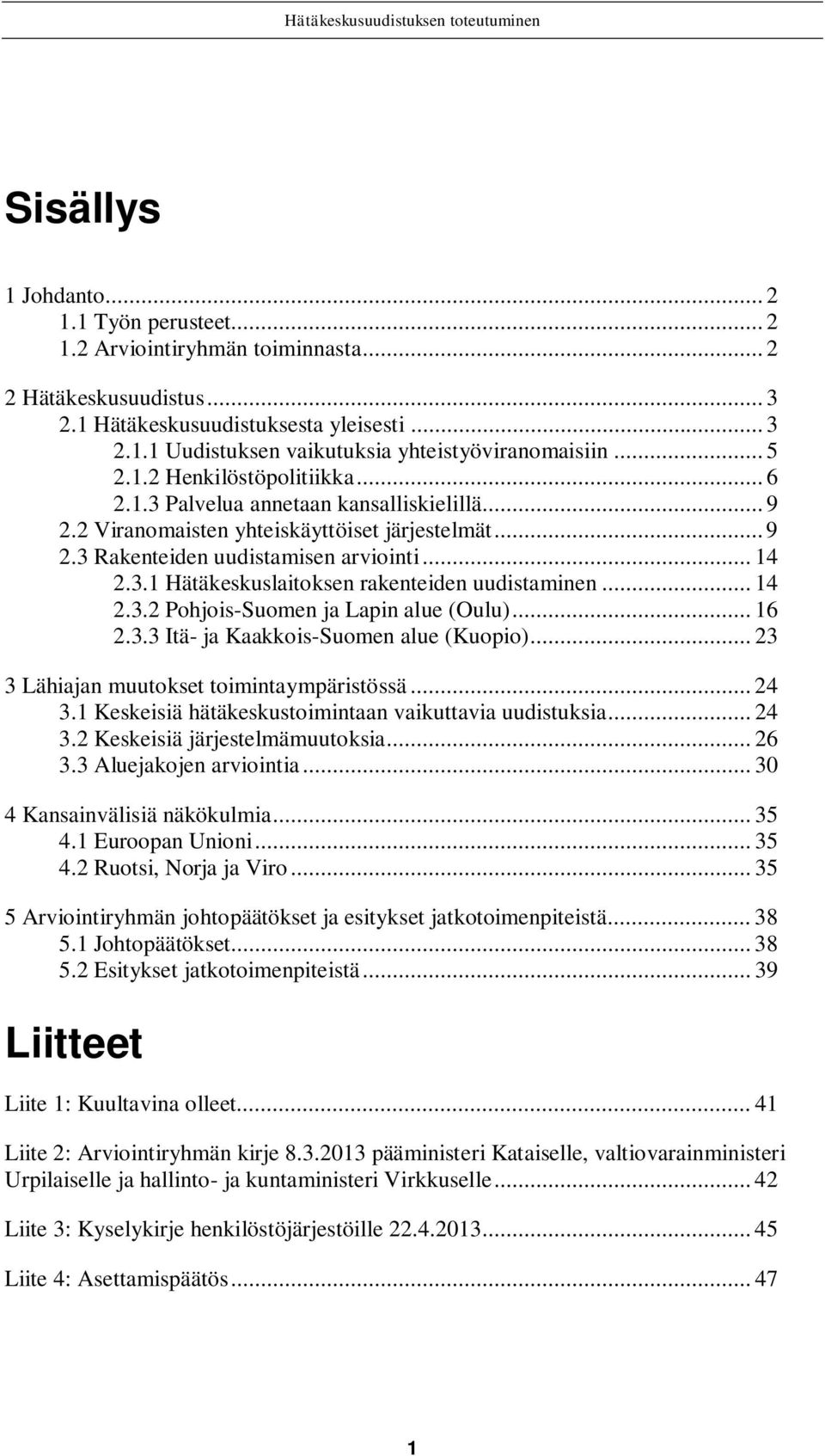 .. 14 2.3.2 Pohjois-Suomen ja Lapin alue (Oulu)... 16 2.3.3 Itä- ja Kaakkois-Suomen alue (Kuopio)... 23 3 Lähiajan muutokset toimintaympäristössä... 24 3.