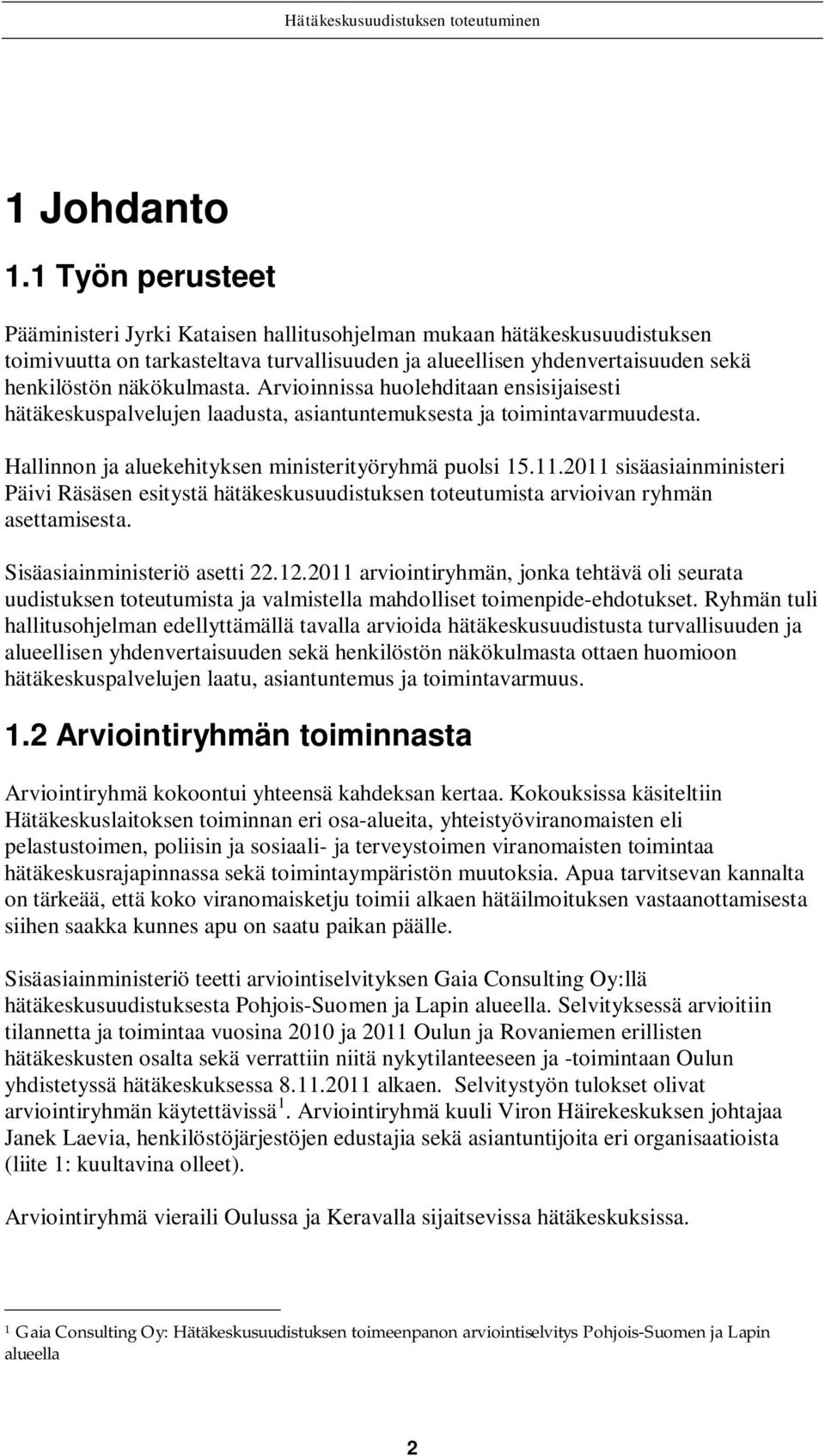 Arvioinnissa huolehditaan ensisijaisesti hätäkeskuspalvelujen laadusta, asiantuntemuksesta ja toimintavarmuudesta. Hallinnon ja aluekehityksen ministerityöryhmä puolsi 15.11.