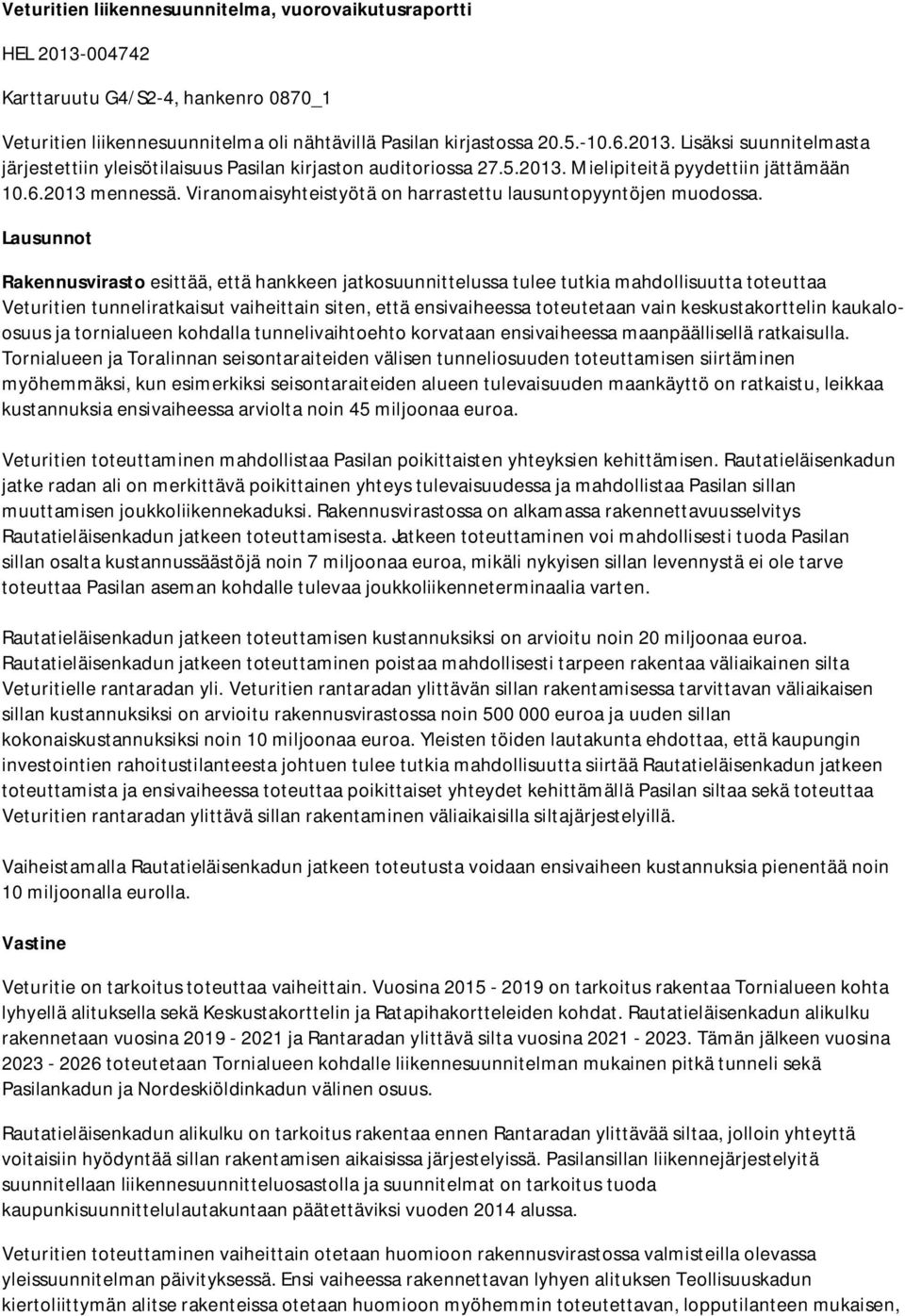 Lausunnot Rakennusvirasto esittää, että hankkeen jatkosuunnittelussa tulee tutkia mahdollisuutta toteuttaa Veturitien tunneliratkaisut vaiheittain siten, että ensivaiheessa toteutetaan vain