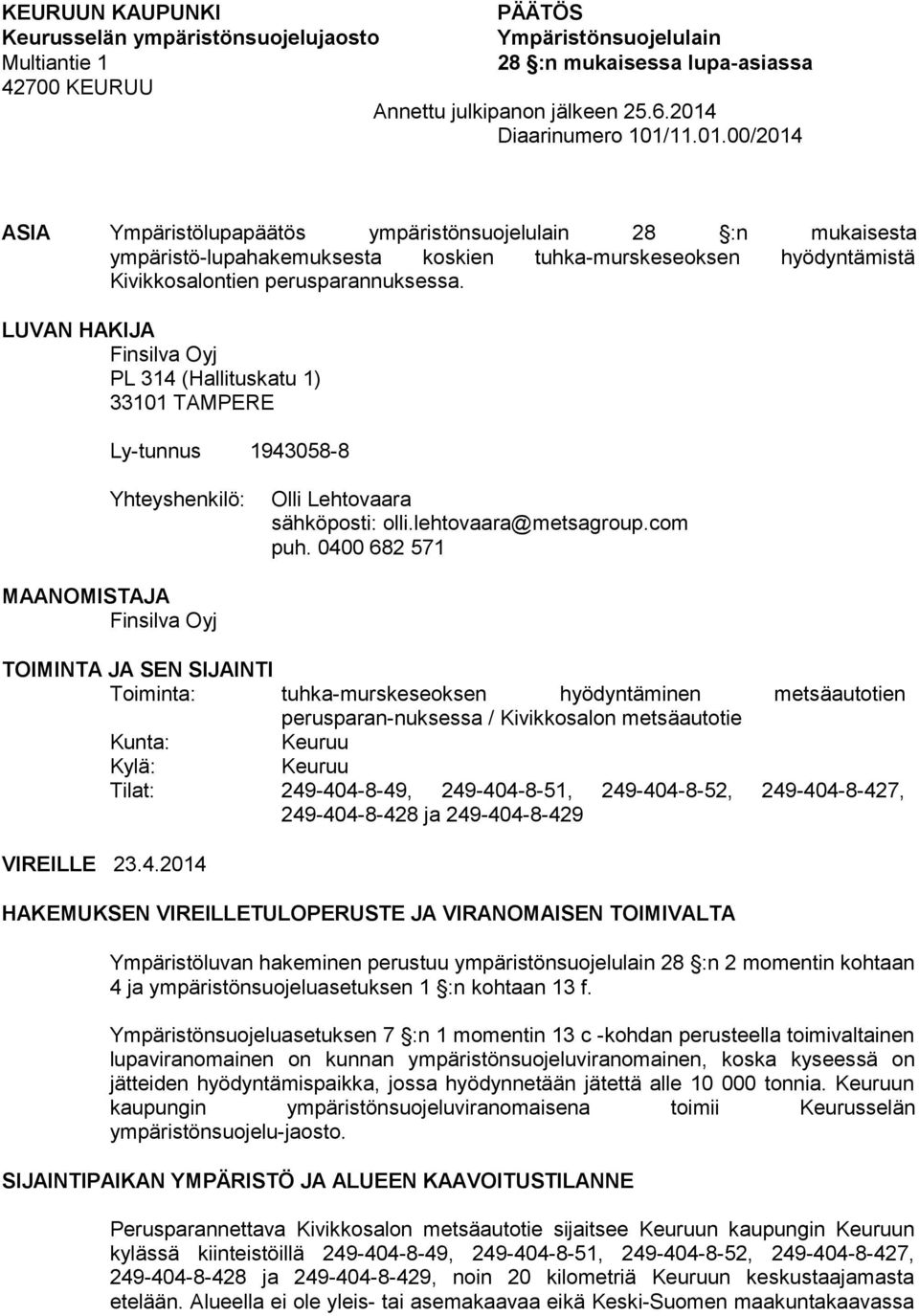 LUVAN HAKIJA Finsilva Oyj PL 314 (Hallituskatu 1) 33101 TAMPERE Ly-tunnus 1943058-8 Yhteyshenkilö: Olli Lehtovaara sähköposti: olli.lehtovaara@metsagroup.com puh.