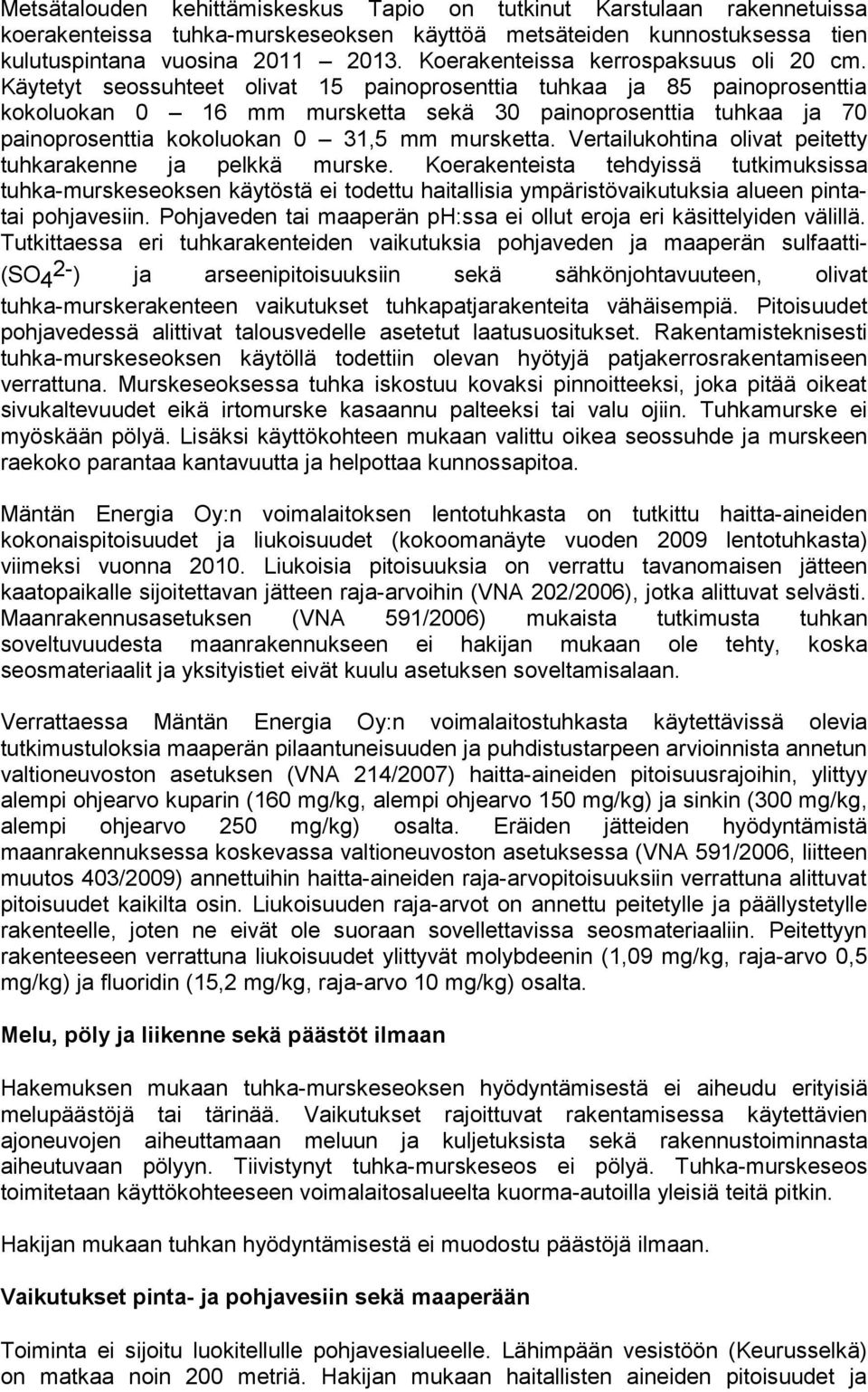 Käytetyt seossuhteet olivat 15 painoprosenttia tuhkaa ja 85 painoprosenttia kokoluokan 0 16 mm mursketta sekä 30 painoprosenttia tuhkaa ja 70 painoprosenttia kokoluokan 0 31,5 mm mursketta.