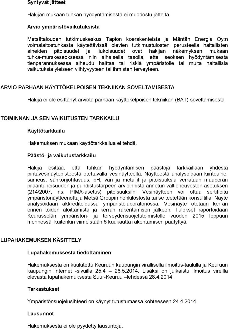 pitoisuudet ja liukoisuudet ovat hakijan näkemyksen mukaan tuhka-murskeseoksessa niin alhaisella tasolla, ettei seoksen hyödyntämisestä tienparannuksessa aiheudu haittaa tai riskiä ympäristölle tai