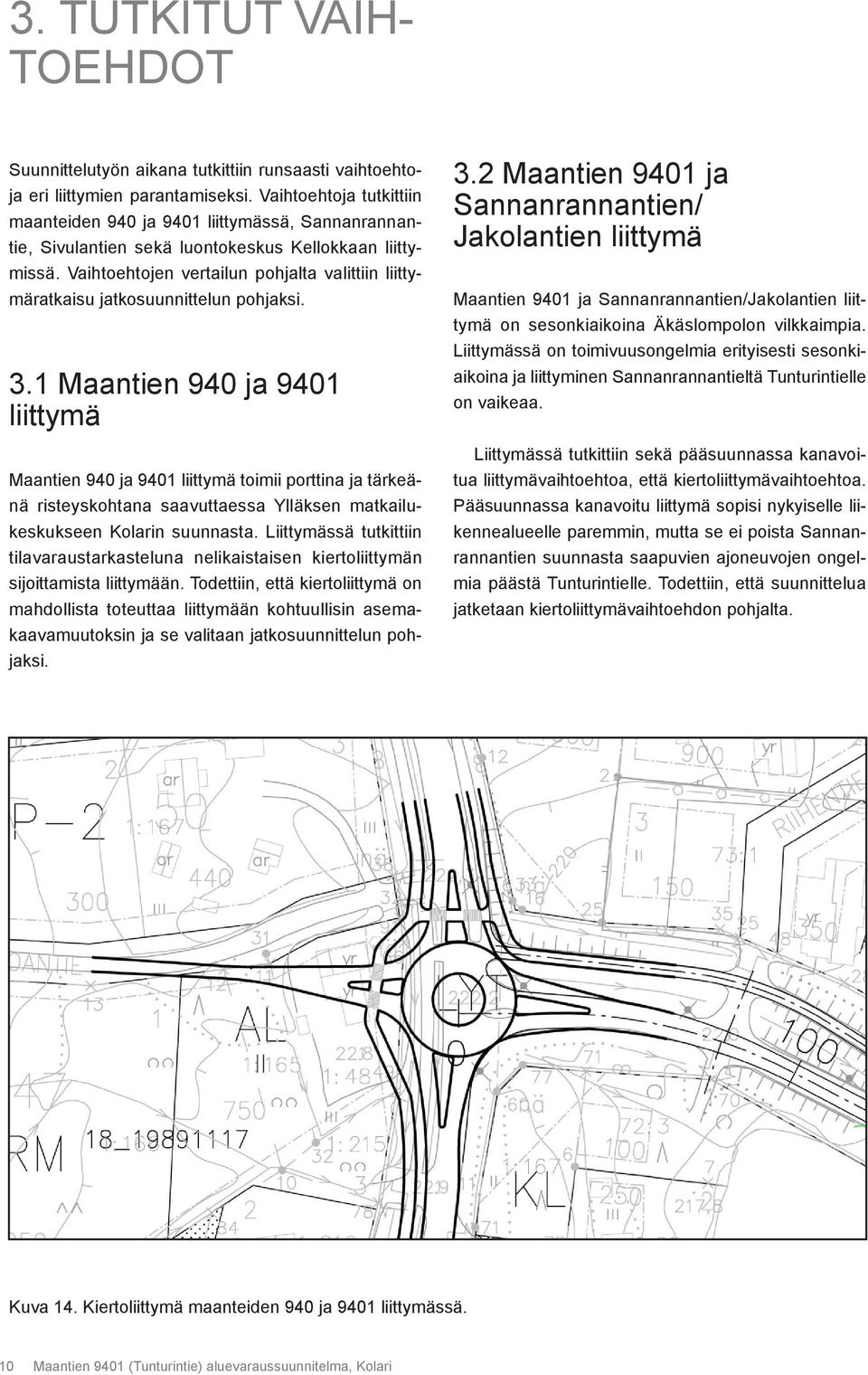 Vaihtoehtojen vertailun pohjalta valittiin liittymäratkaisu jatkosuunnittelun pohjaksi. 3.